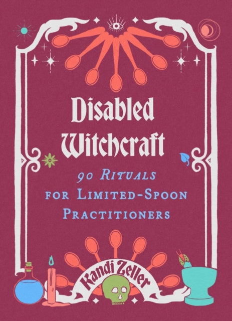 Disabled Witchcraft, 95 Rituals for Limited-Spoon Practitioners 9781648414305 Kandi Zeller
