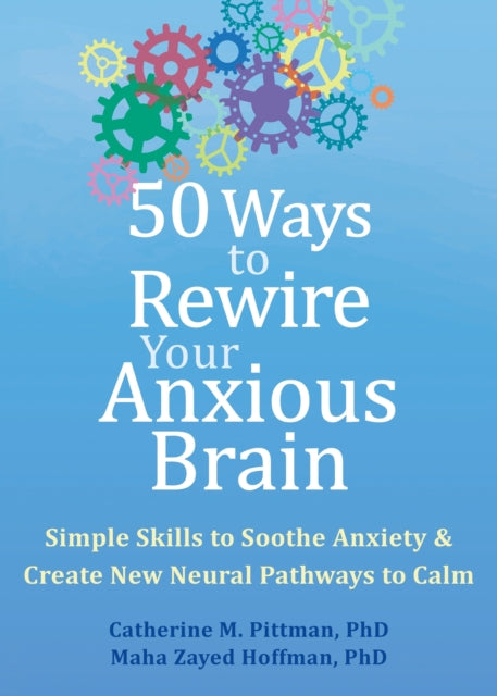 Book cover of: 50 Ways to Rewire Your Anxious Brain. By: Catherine M. Pittman