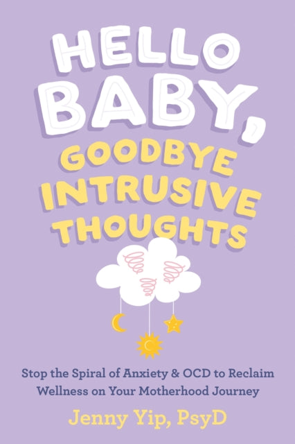 Hello Baby, Goodbye Intrusive Thoughts, Stop the Spiral of Anxiety and OCD to Reclaim Wellness on Your Motherhood Journey 9781648482830 Jenny Yip