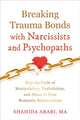 Book cover of: Breaking Trauma Bonds with Narcissists and Psychopaths. By: Shahida Arabi