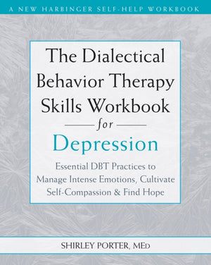 The Dialectical Behavior Therapy Skills Workbook for Depression