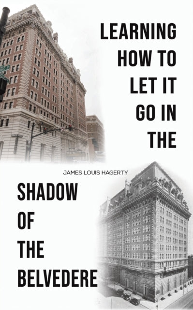 Book cover of: Learning How to Let It Go in the Shadow of the Belvedere. By: James Louis Hagerty
