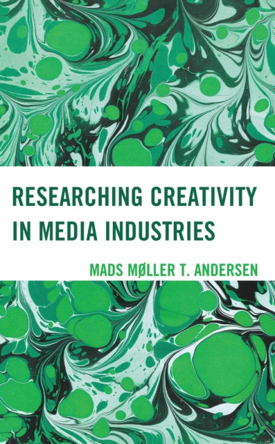 Book cover of: Researching Creativity in Media Industries. By: Mads Møller T. Andersen
