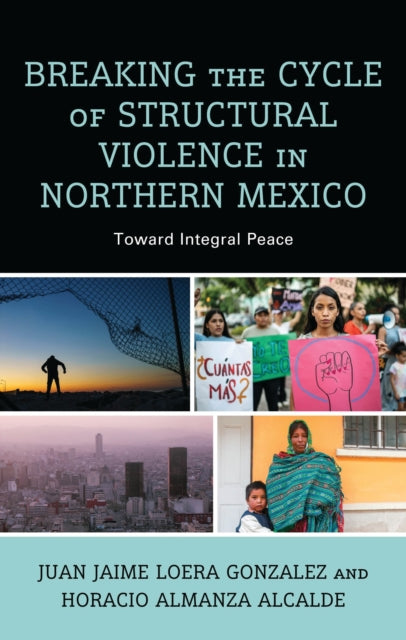 Book cover of: Breaking the Cycle of Structural Violence in Northern Mexico. By: Juan Jaime Loera Gonzalez