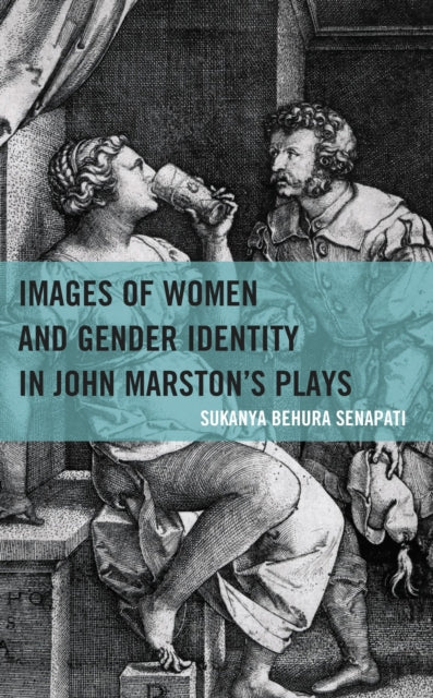 Book cover of: Images of Women and Gender Identity in John Marston's Plays. By: Sukanya Behura Senapati