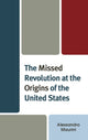 Book cover of: Missed Revolution at the Origins of United States
