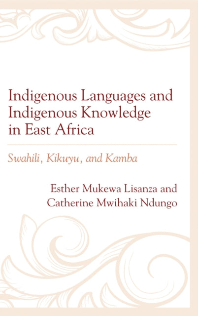 Book cover of: Indigenous Languages and Indigenous Knowledge in East Africa. By: Esther Mukewa Lisanza