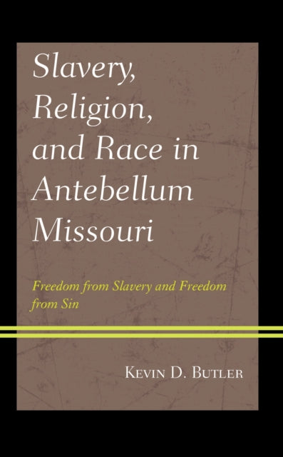 Book cover of: Slavery, Religion, and Race in Antebellum Missouri. By: Kevin D. Butler