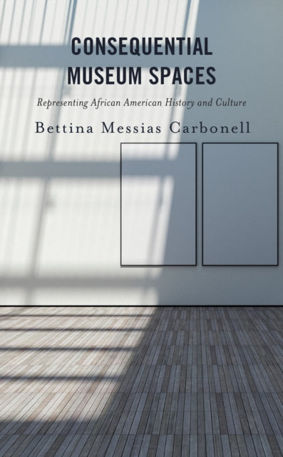 Book cover of: Consequential Museum Spaces. By: Bettina Messias Carbonell