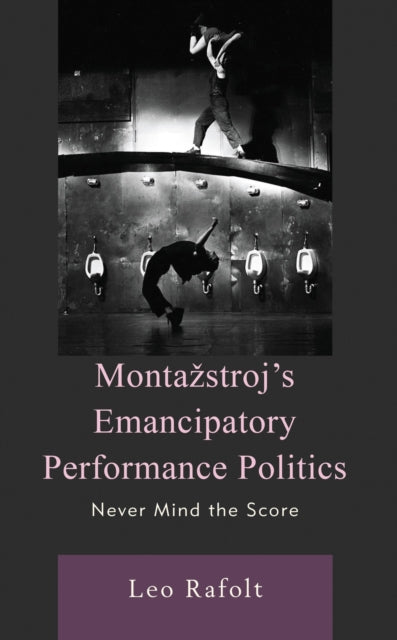 Book cover of: Montazstroj’s Emancipatory Performance Politics. By: Leo Rafolt