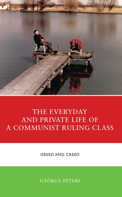 Book cover of: Everyday and Private Life of a Communist Ruling Class. By: György Péteri