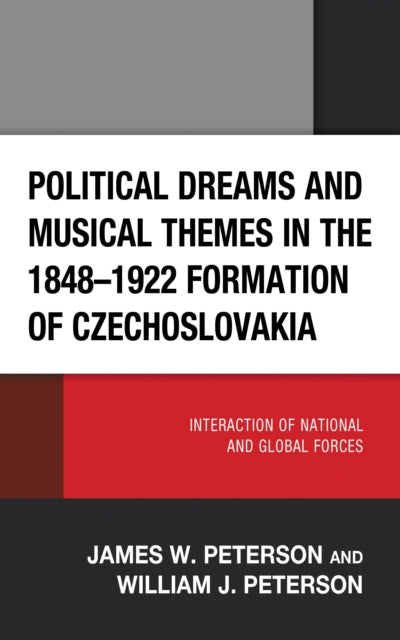 Book cover of: Political Dreams and Musical Themes in the 1848–1922 Formation of Czechoslovakia. By: Peterson, James W.