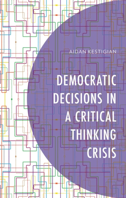 Book cover of: Democratic Decisions in a Critical Thinking Crisis. By: Aidan Kestigian