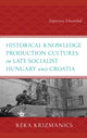 Book cover of: Historical Knowledge Production Cultures in Late Socialist Hungary and Croatia. By: Réka Krizmanics