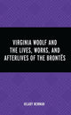 Book cover of: Virginia Woolf and the Lives, Works, and Afterlives of the Brontes. By: Hilary Newman