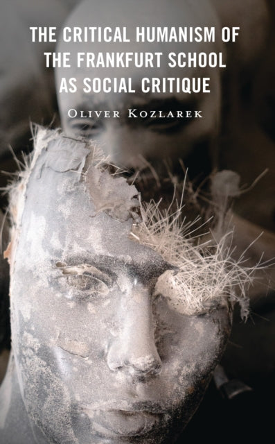 Book cover of: Critical Humanism of the Frankfurt School as Social Critique. By: Oliver Kozlarek