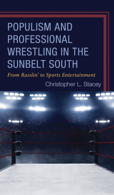 Book cover of: Populism and Professional Wrestling in the Sunbelt South. By: Christopher L. Stacey