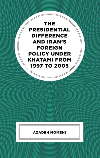 The Presidential Difference and Iran’s Foreign Policy Under Khatami from 1997 to 2005