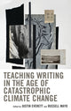 Book cover of: Teaching Writing in the Age of Catastrophic Climate Change. By: Justin Everett