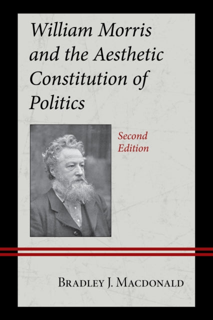 Book cover of: William Morris and the Aesthetic Constitution of Politics. By: Bradley J. Macdonald
