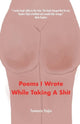 Book cover of: Poems I Wrote While Taking A Shit. By: Tamara Yajia