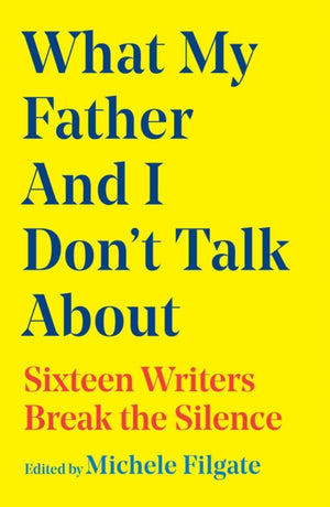 What My Father and I Don't Talk About, Sixteen Writers Break the Silence