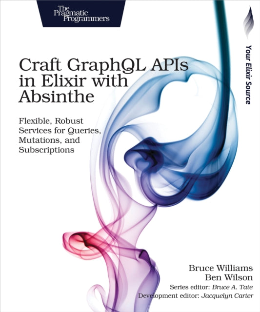 Book cover of: Craft GraphQL APIs in Elixir with Absinthe. By: Bruce Williams