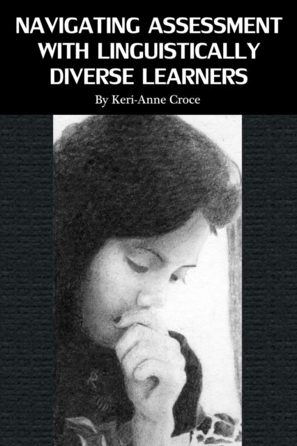 Book cover of: Navigating Assessment with Linguistically Diverse Learners. By: Keri-Anne Croce
