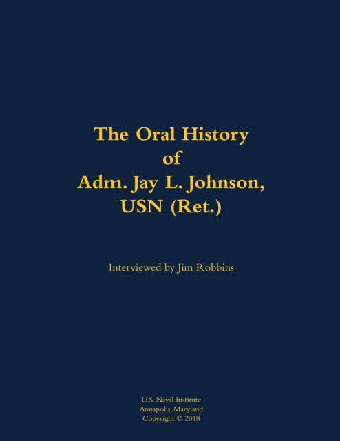 Book cover of: Oral History of Adm. Jay L. Johnson, USN (Ret.)