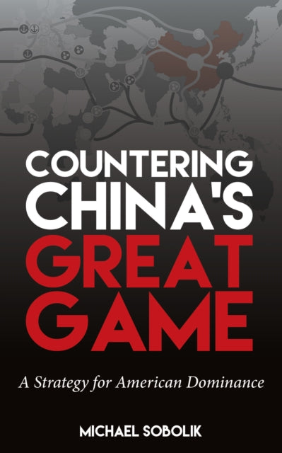 Book cover of: Countering China's Great Game. By: Michael Scott Sobolik