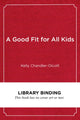 Book cover of: Good Fit for All Kids. By: Kelly Chandler-Olcott