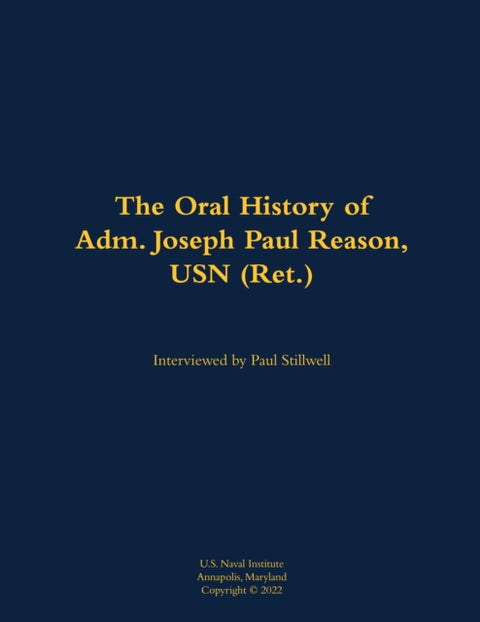 The Oral History of Adm. Joseph Paul Reason, USN (Ret.)