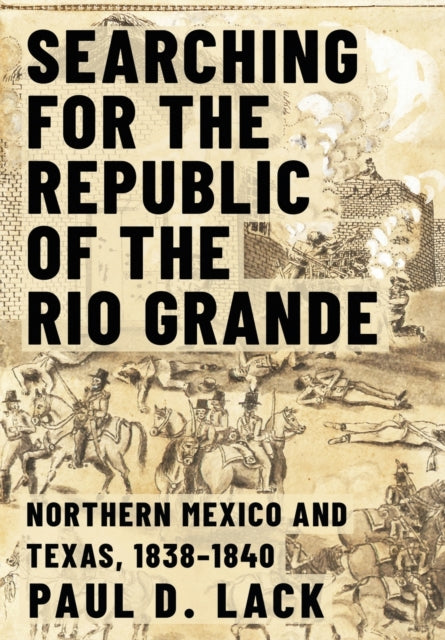 Book cover of: Searching for the Republic of the Rio Grande. By: Paul D. Lack