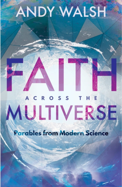 Book cover of: Faith Across the Multiverse. By: Andy Walsh