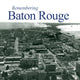 Book cover of: Remembering Baton Rouge. By: Mark E. Martin