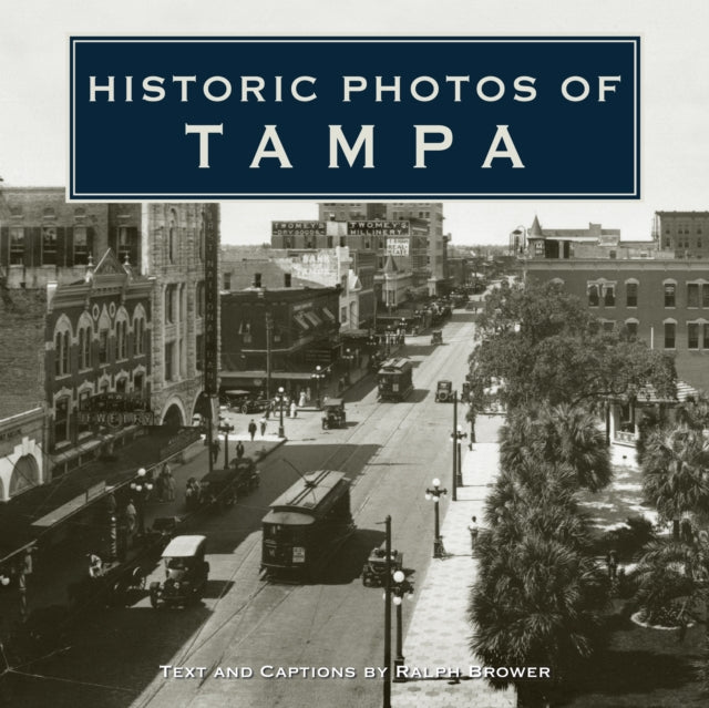 Book cover of: Historic Photos of Tampa. By: Ralph Brower