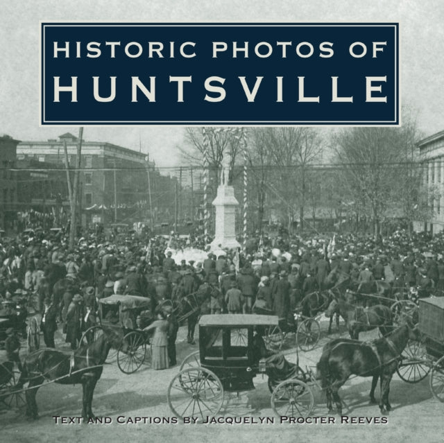 Book cover of: Historic Photos of Huntsville. By: Jacquelyn Procter Reeves