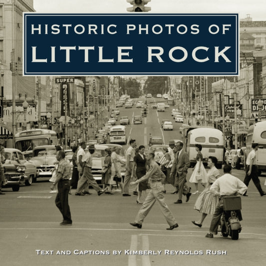 Book cover of: Historic Photos of Little Rock. By: Kimberly Reynolds Rush