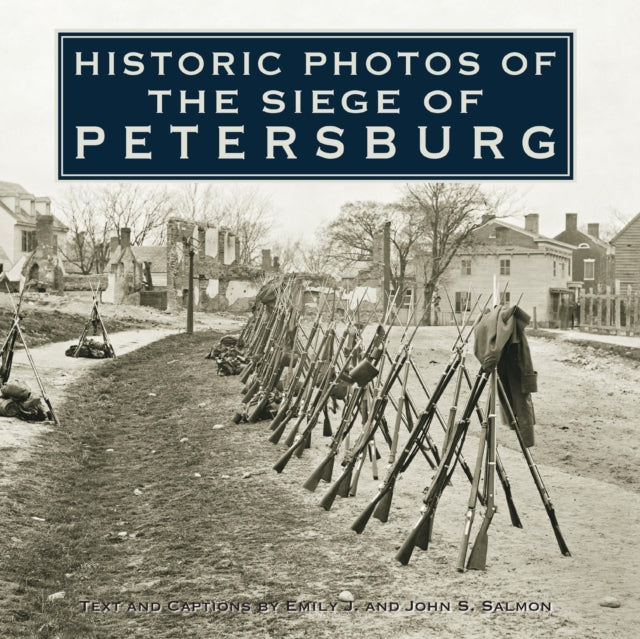 Book cover of: Historic Photos of the Siege of Petersburg. By: Emily J. Salmon