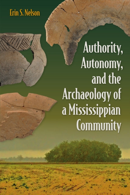 Book cover of: Authority, Autonomy, and the Archaeology of a Mississippian Community. By: Erin S. Nelson