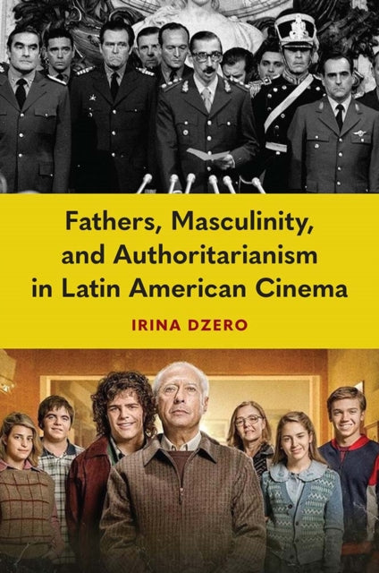 Book cover of: Fathers, Masculinity, and Authoritarianism in Latin American Cinema. By: Irina Dzero