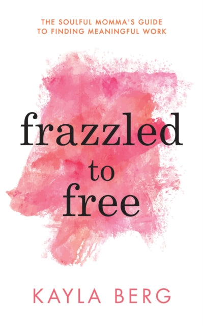 Book cover of: Frazzled to Free. By: Kayla Berg