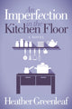 Book cover of: Imperfection in the Kitchen Floor. By: Heather Greenleaf
