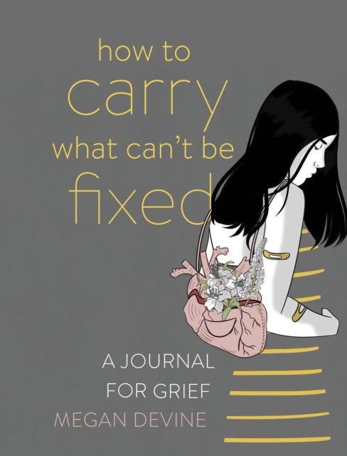 Book cover of: How to Carry What Can't Be Fixed. By: Megan Devine