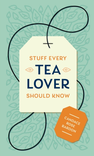 Book cover of: Stuff Every Tea Lover Should Know. By: Candace Rose Rardon
