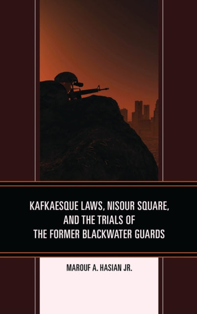 Book cover of: Kafkaesque Laws, Nisour Square, and the Trials of the Former Blackwater Guards. By: Hasian, Marouf A., Jr.