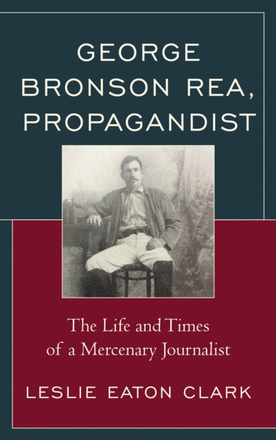 Book cover of: George Bronson Rea, Propagandist. By: Leslie Eaton Clark