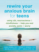 Book cover of: Rewire Your Anxious Brain for Teens