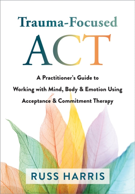 Book cover of: Trauma-Focused ACT. By: Russ Harris