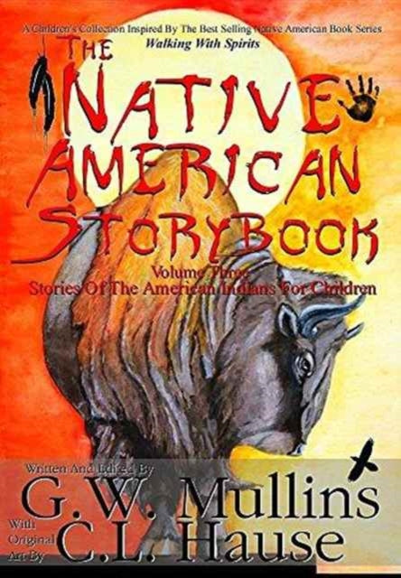 Book cover of: Native American Story Book Volume Three Stories of the American Indians for Children. By: G. W. Mullins